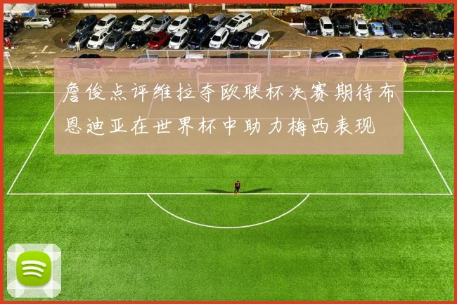 詹俊点评维拉夺欧联杯决赛期待布恩迪亚在世界杯中助力梅西表现
