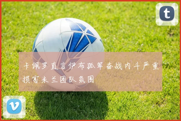 卡佩罗直言伊布孤军奋战内斗严重损害米兰团队氛围